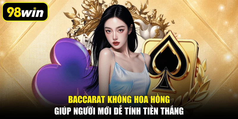 Baccarat không hoa hồng giúp người mới dễ tính tiền thắng