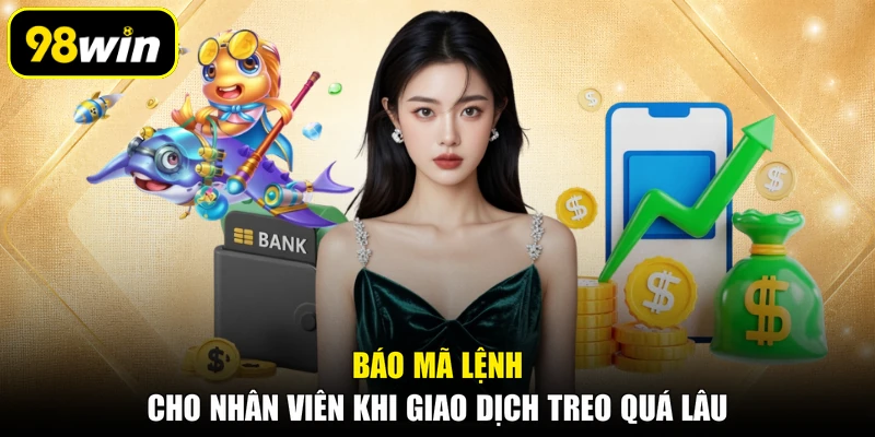 Báo mã lệnh cho nhân viên khi giao dịch treo quá lâu