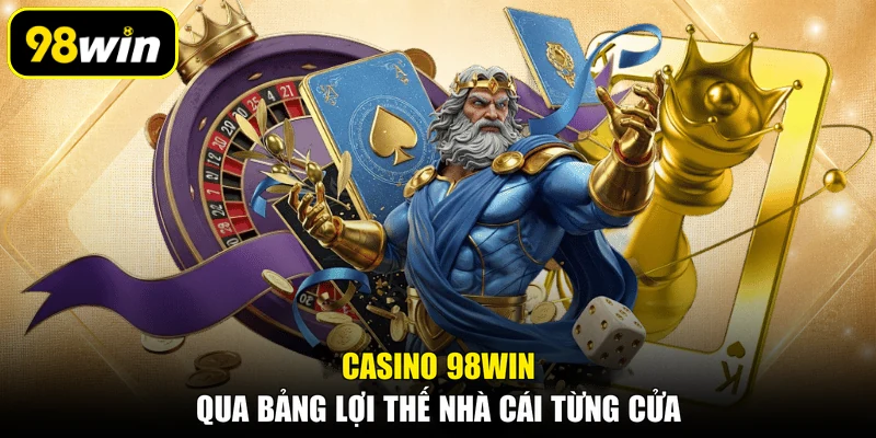 Casino 98WIN qua bảng lợi thế nhà cái từng cửa
