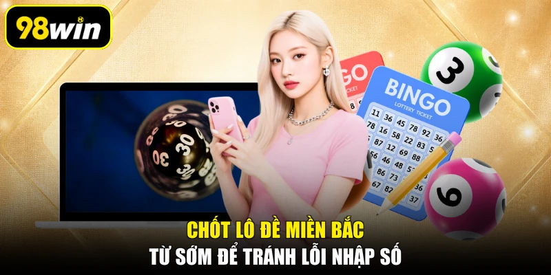 Chốt lô đề miền Bắc từ sớm để tránh lỗi nhập số