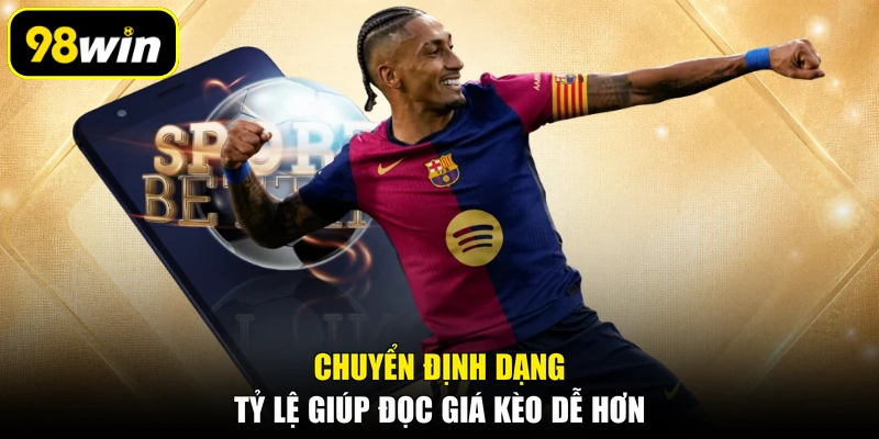 Chuyển định dạng tỷ lệ giúp đọc giá kèo dễ hơn
