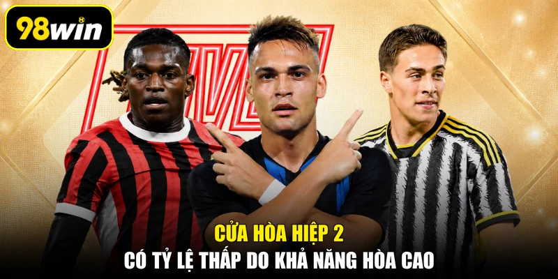 Cửa hòa hiệp 2 có tỷ lệ thấp do khả năng hòa cao