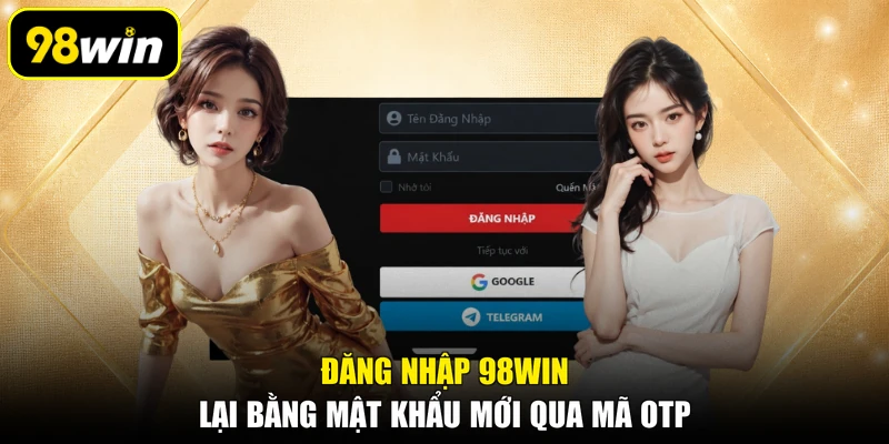 Đăng nhập 98WIN lại bằng mật khẩu mới qua mã OTP