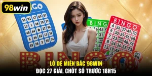 Lô Đề Miền Bắc 98WIN: Đọc 27 Giải, Chốt Số Trước 18h15