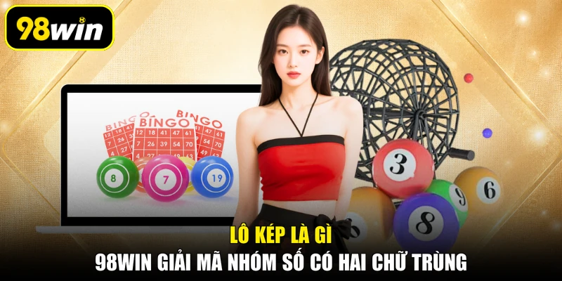 Lô Kép Là Gì, 98WIN Giải Mã Nhóm Số Có Hai Chữ Trùng
