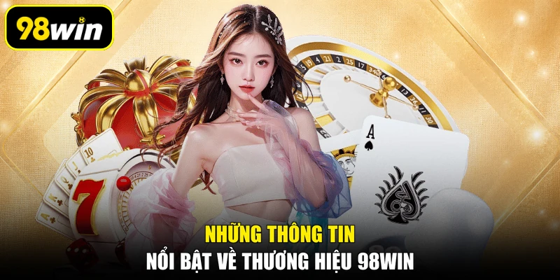 Những thông tin nổi bật về thương hiệu 98WIN