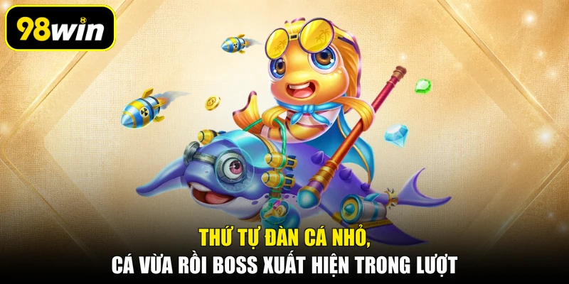 Thứ tự đàn cá nhỏ, cá vừa rồi boss xuất hiện trong lượt